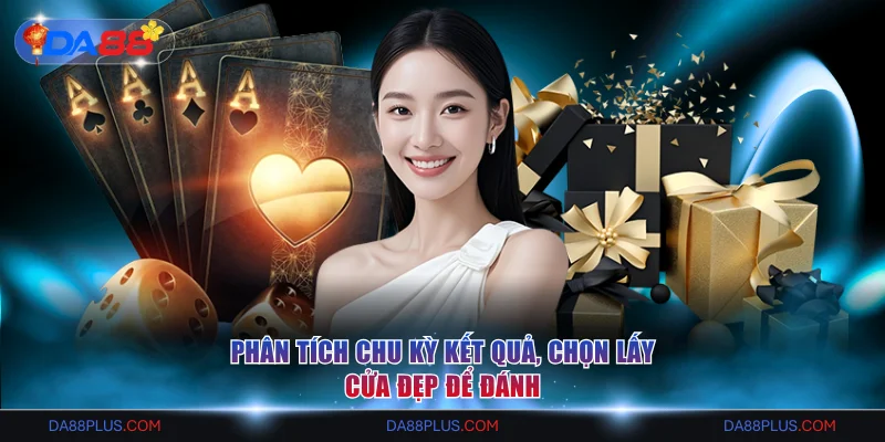 Phân tích chu kỳ kết quả, chọn lấy cửa đẹp để đánh