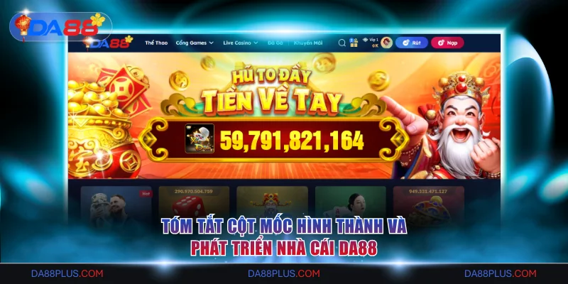 DA88 - Nhà Cái Số 1 Châu Á | Link Đăng Ký An Toàn Năm 2026 12 Tóm tắt cột mốc hình thành và phát triển nhà cái DA88
